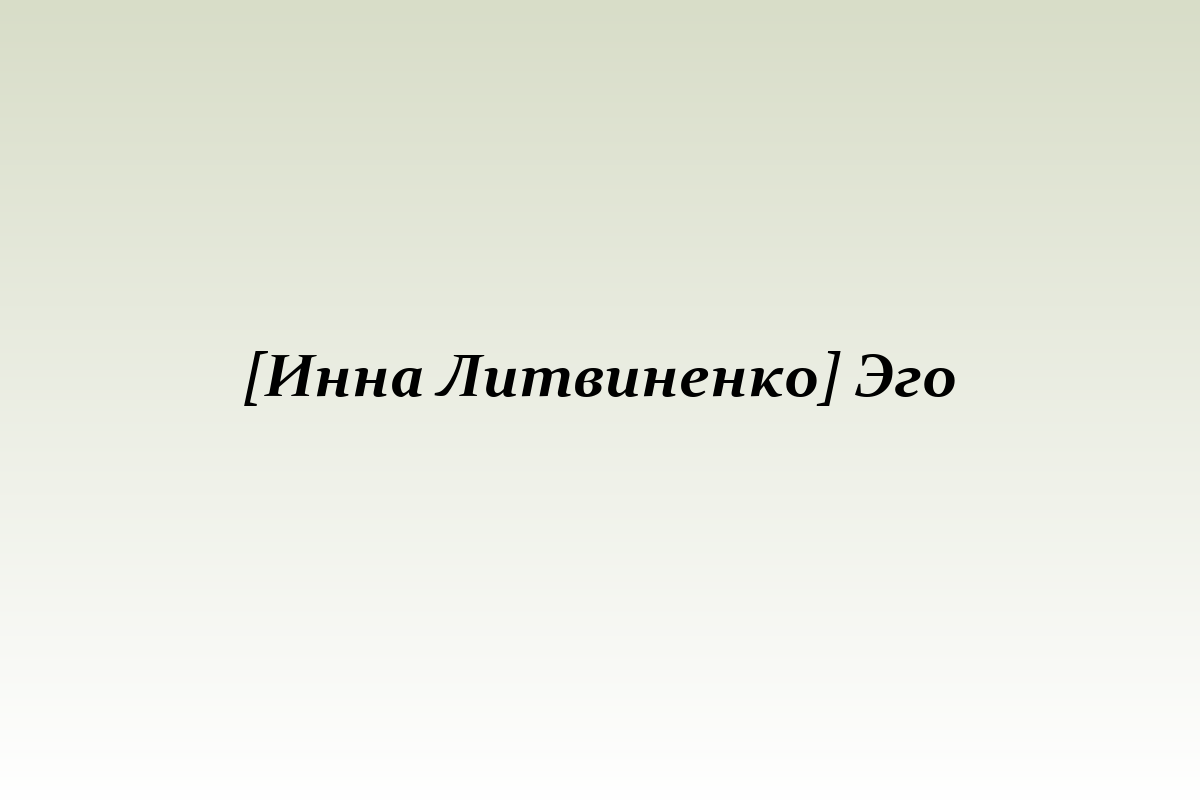 [Инна Литвиненко] Эго