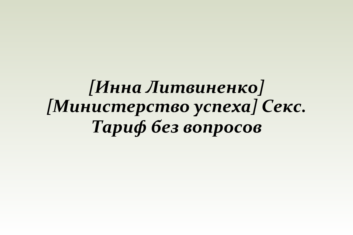 [Инна Литвиненко] [Министерство успеха] Секс. Тариф без вопросов