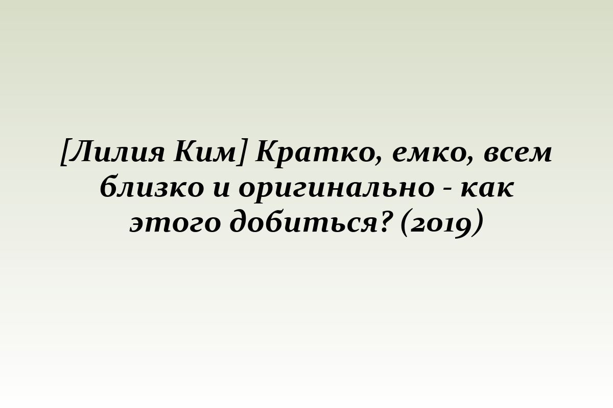 [Лилия Ким] Кратко, емко, всем близко и оригинально - как этого добиться? (2019)
