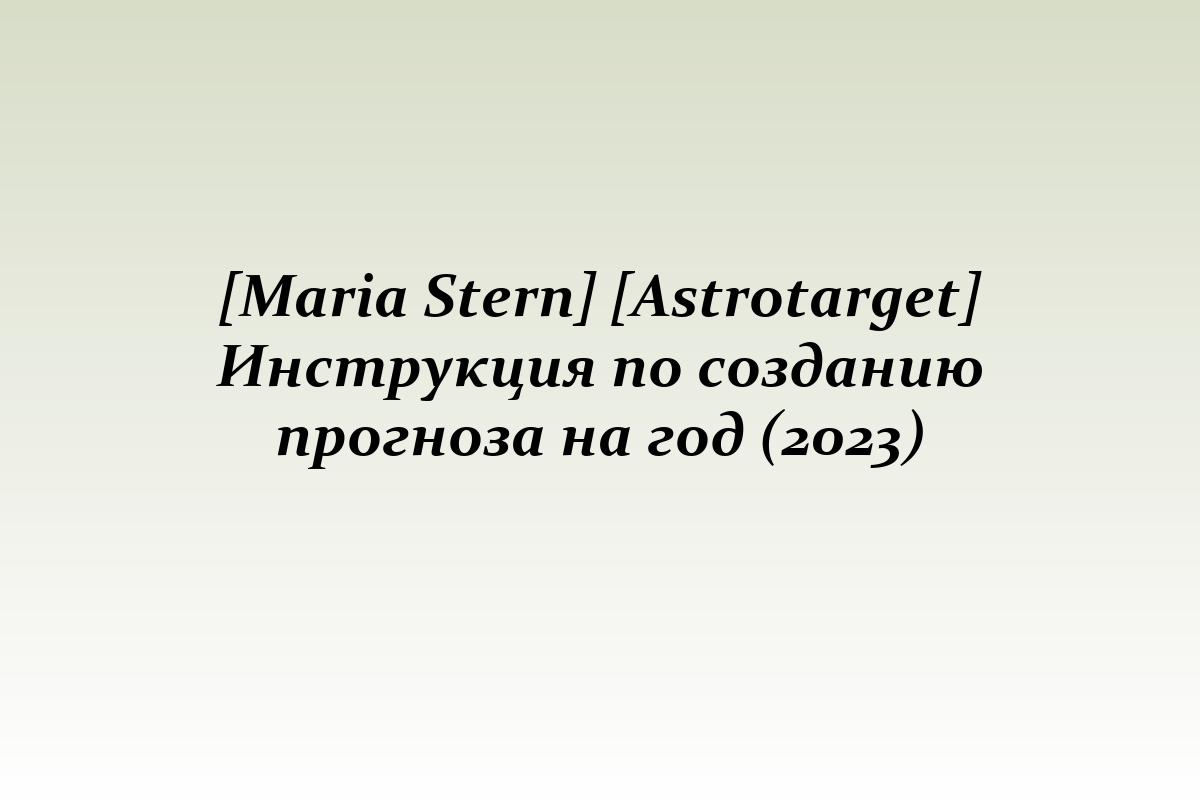 [Maria Stern] [Astrotarget] Инструкция по созданию прогноза на год (2023)