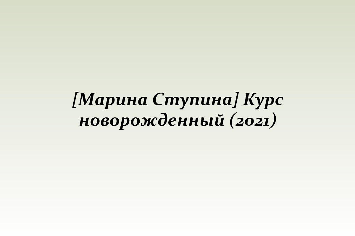 [Марина Ступина] Курс новорожденный (2021)