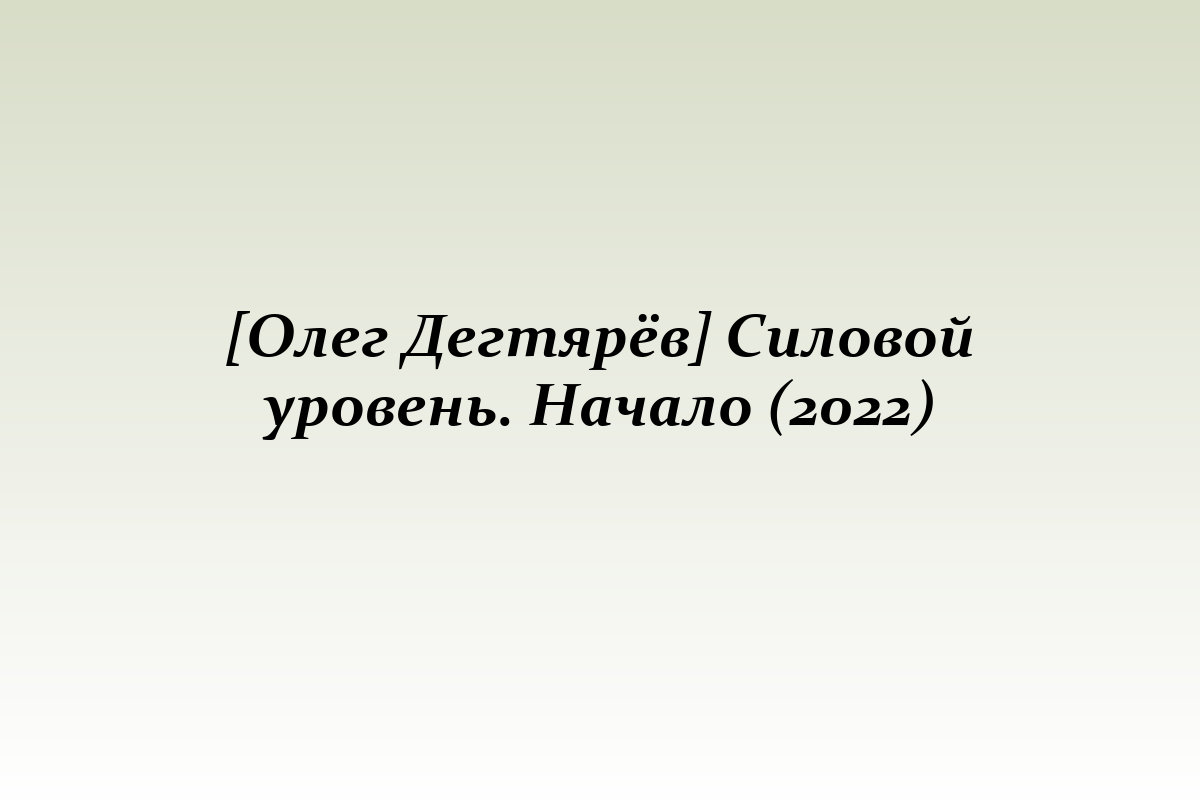 [Олег Дегтярёв] Силовой уровень. Начало (2022)