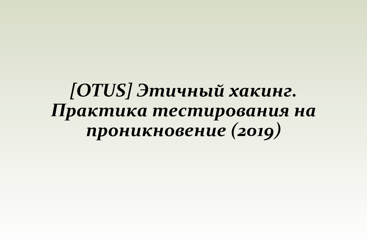 [OTUS] Этичный хакинг. Практика тестирования на проникновение (2019)