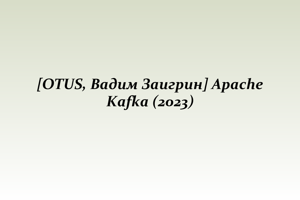 [OTUS, Вадим Заигрин] Apache Kafka (2023)