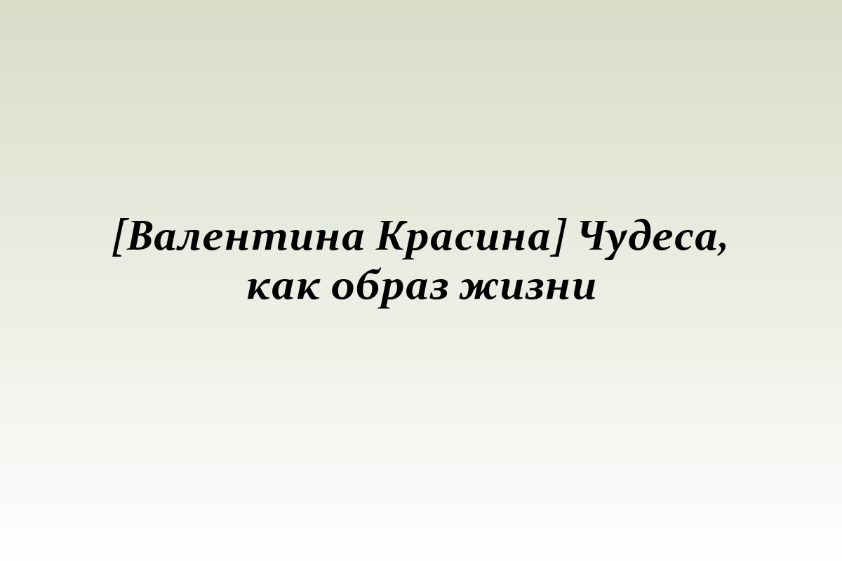 [Валентина Красина] Чудеса, как образ жизни