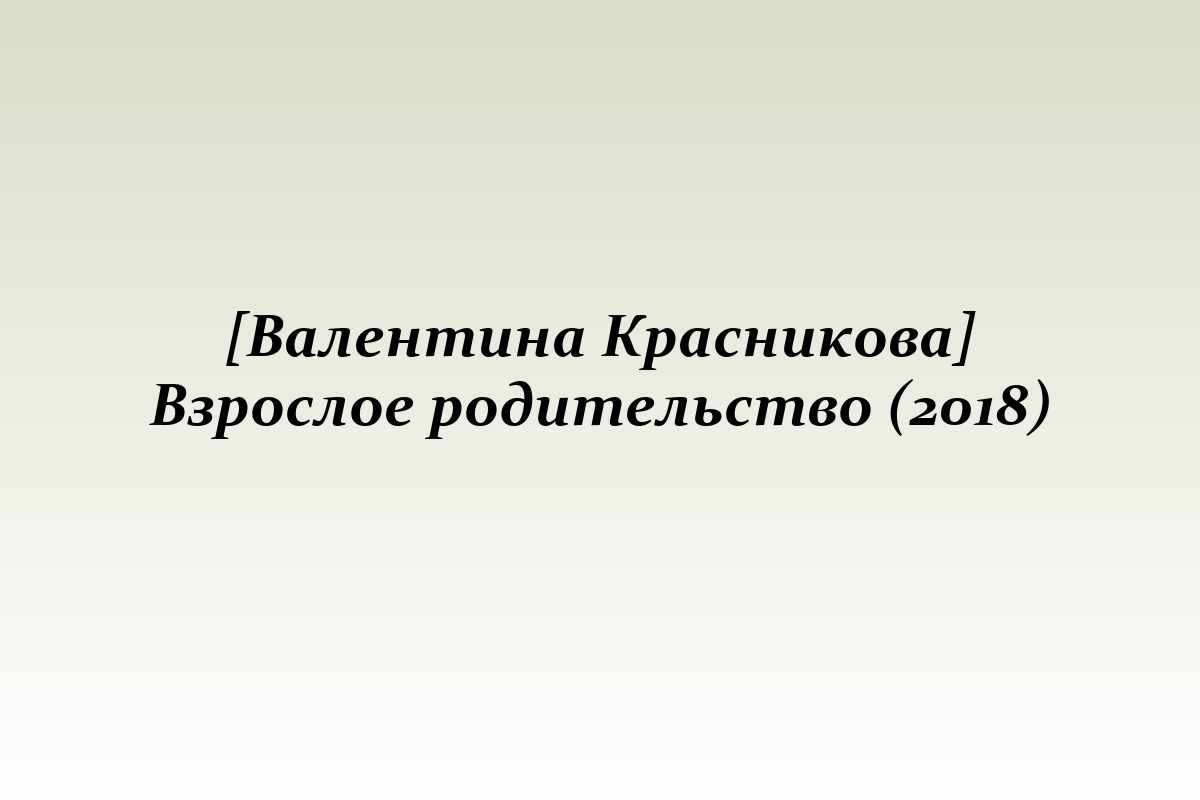 [Валентина Красникова] Взрослое родительство (2018)