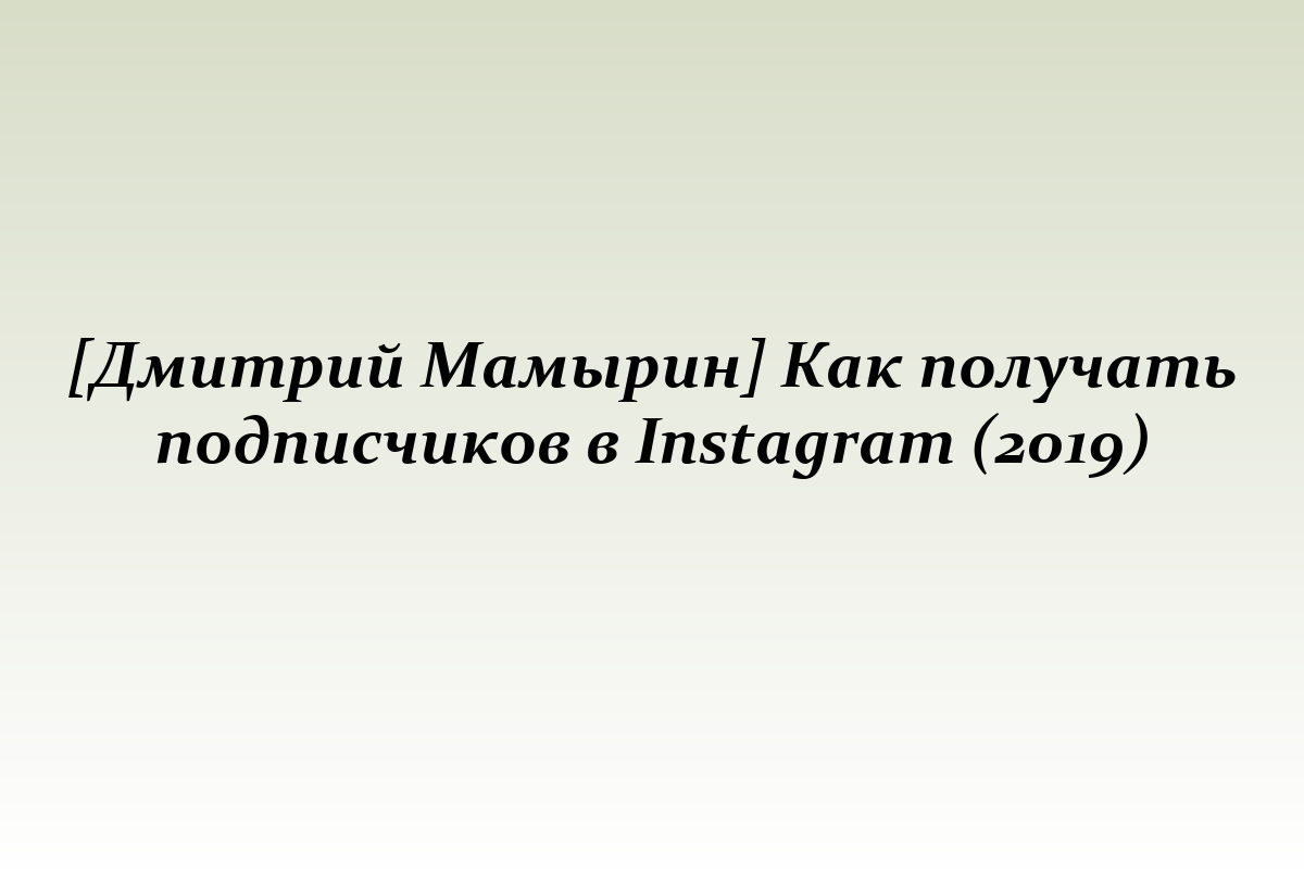 [Дмитрий Мамырин] Как получать подписчиков в Instagram (2019)