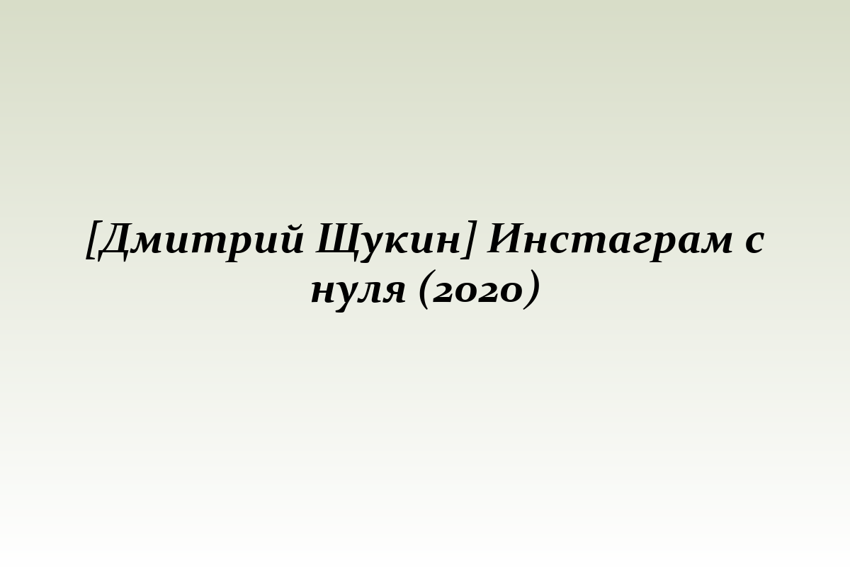 [Дмитрий Щукин] Инстаграм с нуля (2020)