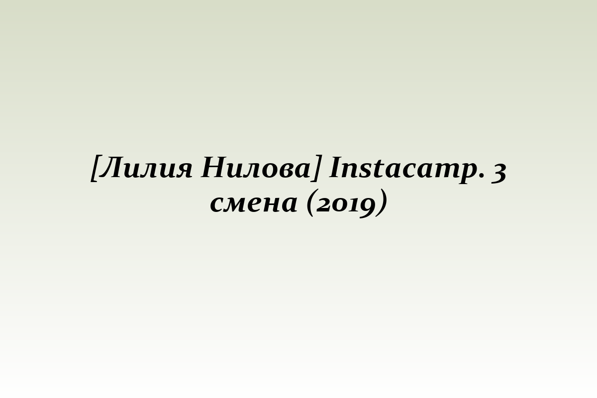 [Лилия Нилова] Instacamp. 3 смена (2019)