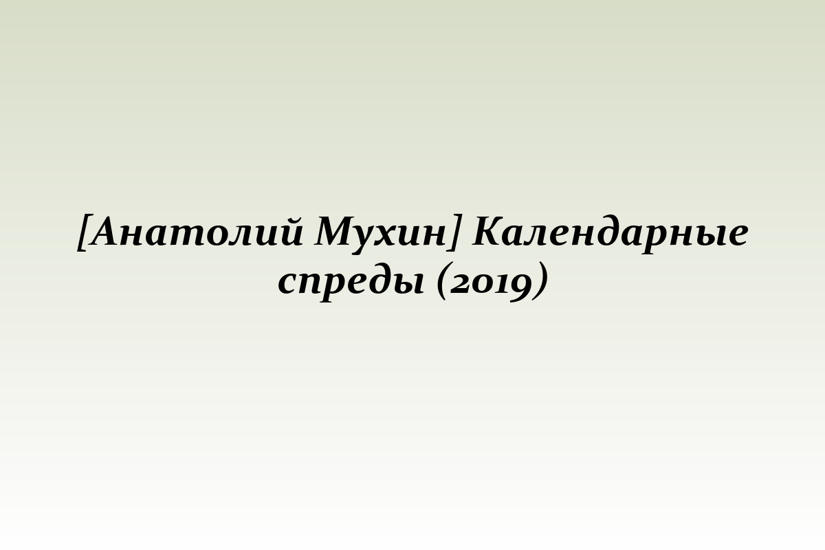 [Анатолий Мухин] Календарные спреды (2019)