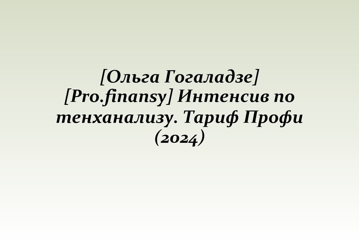 [Ольга Гогаладзе] [Pro.finansy] Интенсив по тенханализу. Тариф Профи (2024)