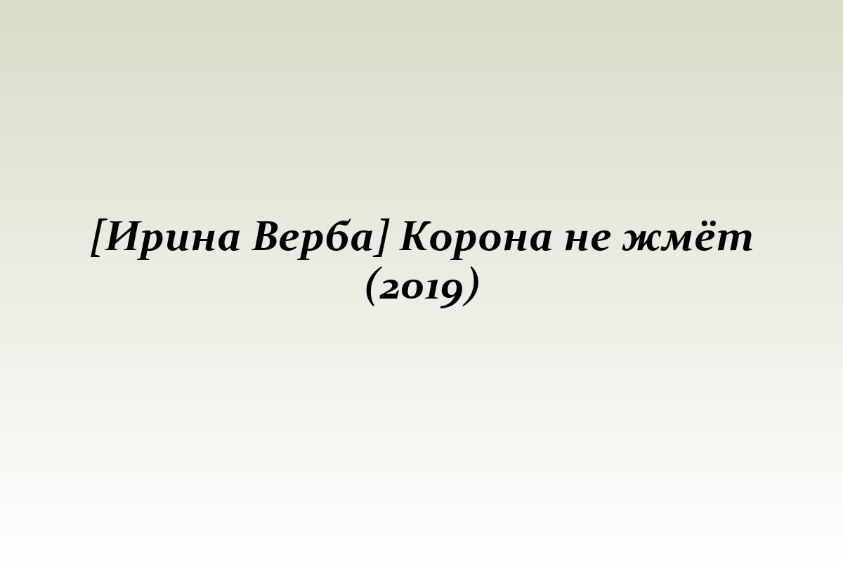 [Ирина Верба] Корона не жмёт (2019)