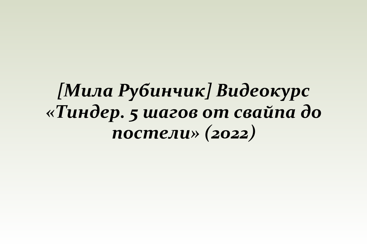 [Мила Рубинчик] Видеокурс «Тиндер. 5 шагов от свайпа до постели» (2022)