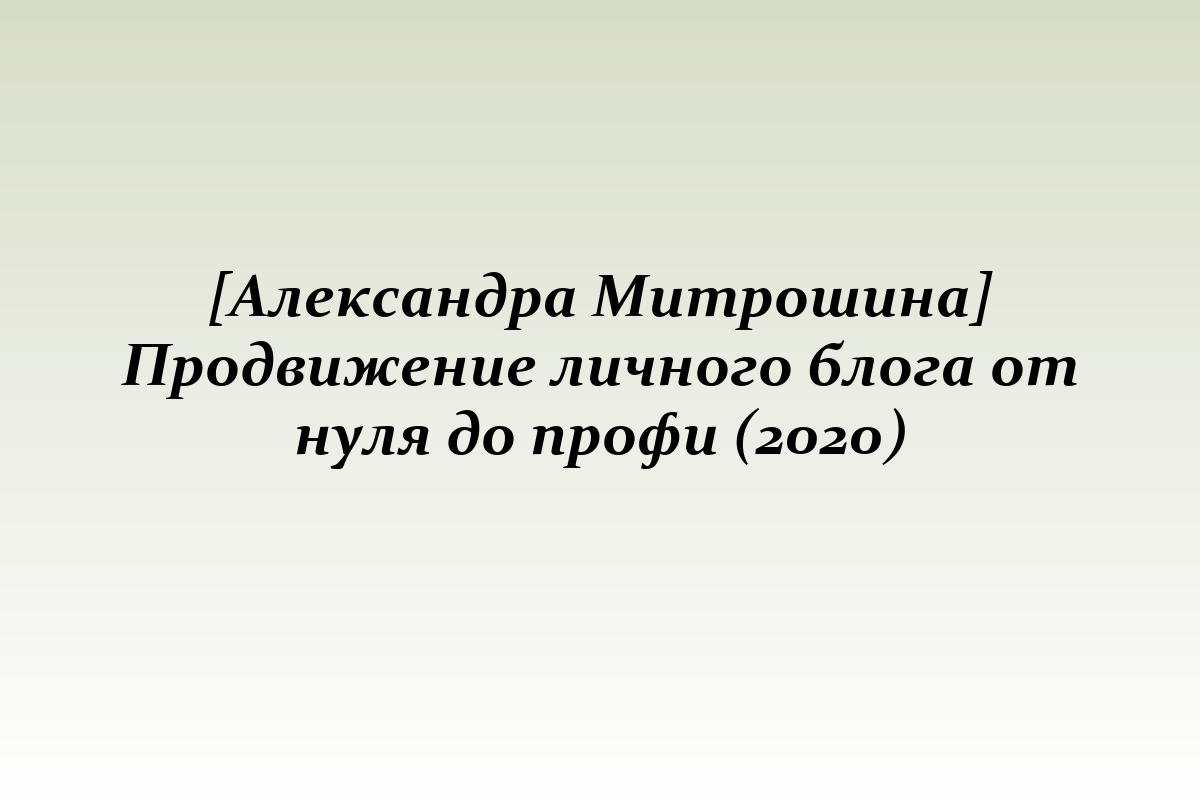 [Александра Митрошина] Продвижение личного блога от нуля до профи (2020)