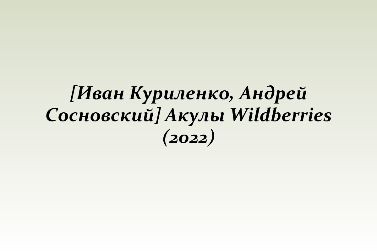 [Иван Куриленко, Андрей Сосновский] Акулы Wildberries (2022)